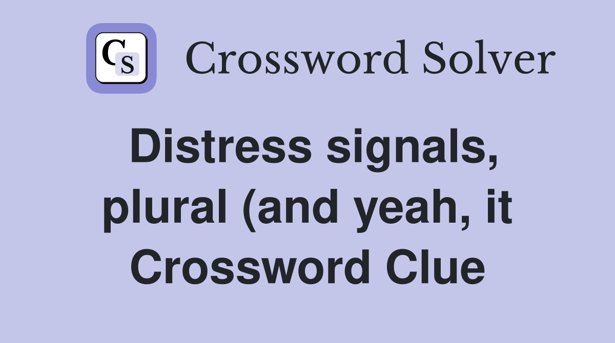 Distress signals, plural (and yeah, it